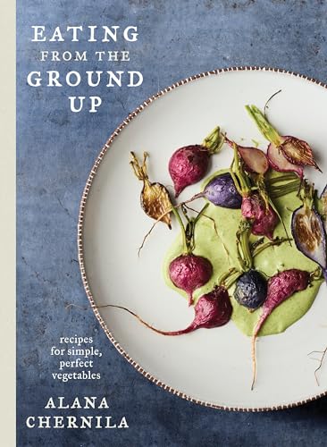 Stock image for Eating from the Ground Up: Recipes for Simple, Perfect Vegetables: A Cookbook for sale by Goodwill Books