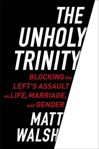 

The Unholy Trinity: Blocking the Left's Assault on Life, Marriage, and Gender [first edition]