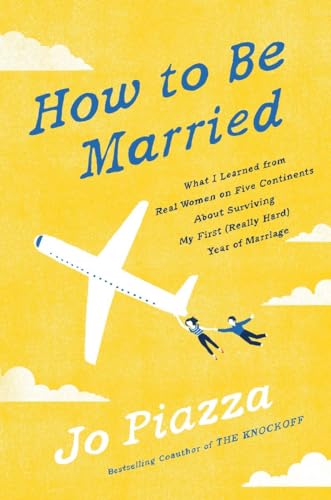 9780451495556: How to Be Married: What I Learned from Real Women on Five Continents About Surviving My First (Really Hard) Year of Marriage [Lingua Inglese]