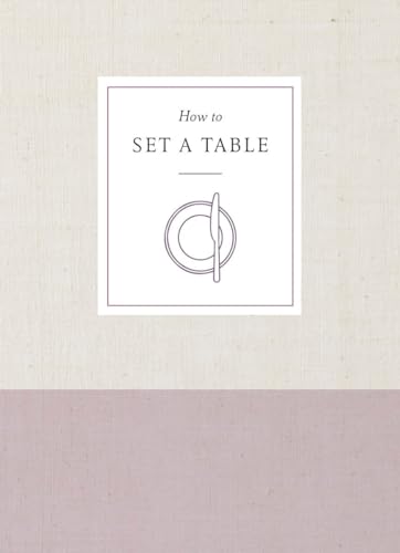 Stock image for How to Set a Table: Inspiration, Ideas, and Etiquette for Hosting Friends and Family (How To Series) for sale by KuleliBooks