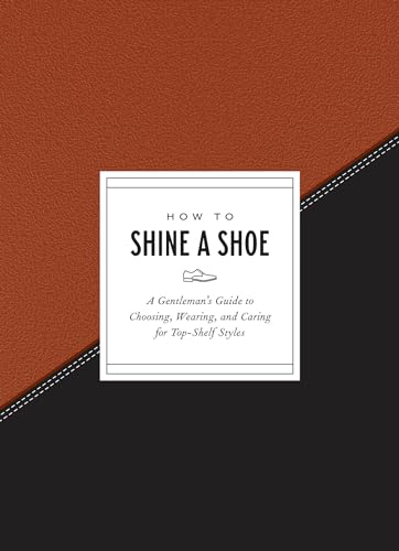 Stock image for How to Shine a Shoe: A Gentleman's Guide to Choosing, Wearing, and Caring for Top-Shelf Styles (How To Series) for sale by SecondSale