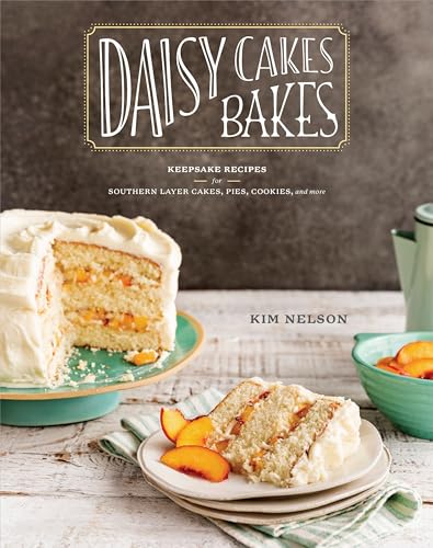 

Daisy Cakes Bakes: Keepsake Recipes for Southern Layer Cakes, Pies, Cookies, and More : A Baking Book