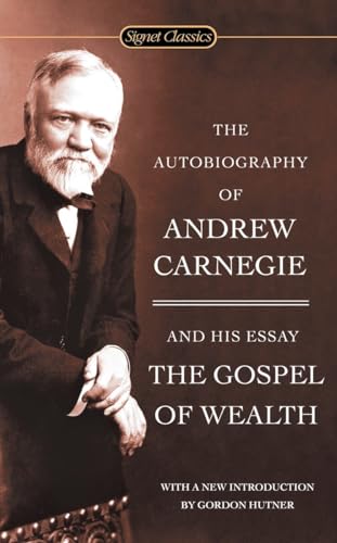 The Autobiography of Andrew Carnegie and the Gospel of Wealth (Signet Classics) - Carnegie, Andrew