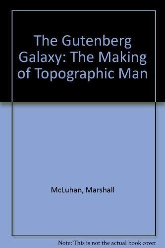 The Gutenberg Galaxy: The Making of Topographic Man (9780451616166) by McLuhan, Marshall