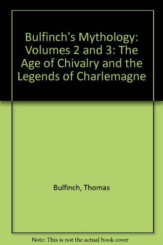 Stock image for Bulfinch's Mythology: Volumes 2 and 3: The Age of Chivalry and the Legends of Charlemagne for sale by ThriftBooks-Dallas