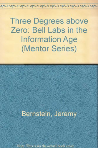 Three Degrees Above Zero: Bell Labs in the Information Age (Mentor) (9780451625298) by Bernstein, Jeremy