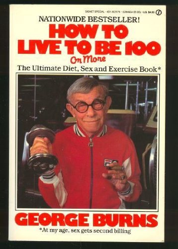9780451821782: How to Live to Be 100--Or More: The Ultimate Diet, Sex and Exercise Book* *at My Age, Sex Gets Second Billing (Signet)