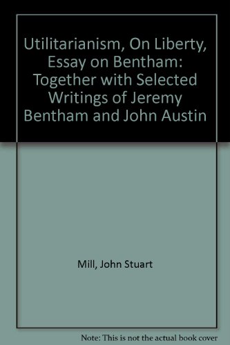 Utilitarianism, On Liberty, Essay on Bentham: Together with Selected Writings of Jeremy Bentham and John Austin (9780452001404) by Mill, John Stuart; Bentham, Jeremy; Austin, John