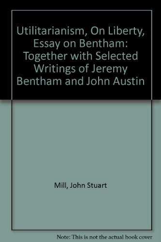 9780452001404: Utilitarianism, On Liberty, Essay on Bentham: Together with Selected Writings of Jeremy Bentham and John Austin