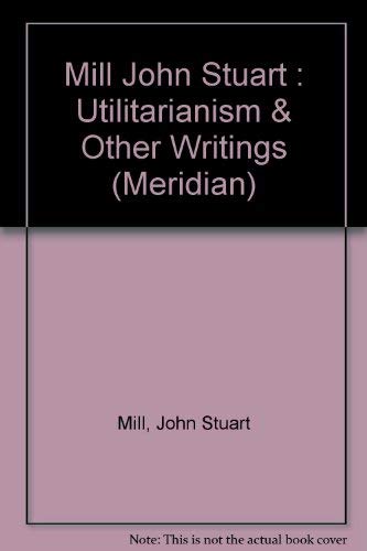 9780452005983: Utilitarianism, On Liberty, Essay on Bentham: Together with Selected writings of Jeremy Bentham and John Austin
