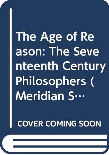 Stock image for The Age of Reason : The Seventeenth Century Philosophers for sale by Better World Books: West