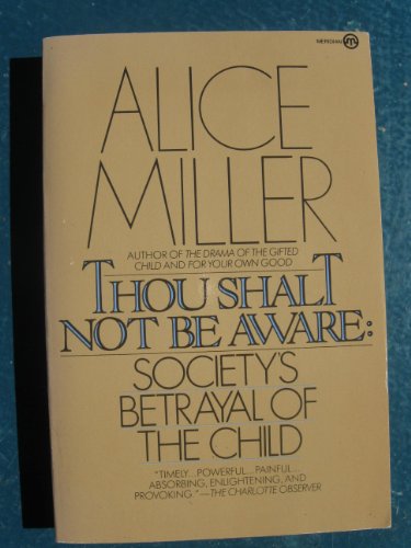 Stock image for Thou Shalt Not Be Aware : Society's Betrayal of the Child for sale by Better World Books