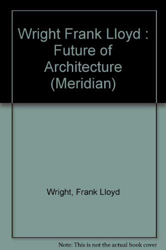 9780452008618: Wright Frank Lloyd : Future of Architecture (Meridian)