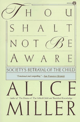 Beispielbild fr Thou Shalt Not Be Aware: Society's Betrayal of the Child zum Verkauf von Concordia Books