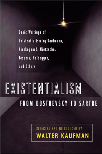 Existentialism from Dostoevsky to Sartre : Basic Writings of Existentialism by Kaufmann, Kierkegaard, Nietzsche, Jaspers, Heidegger, and Others - Walter Kaufmann