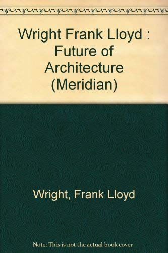 9780452010185: Wright Frank Lloyd : Future of Architecture (Meridian)