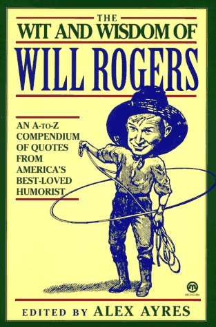 Imagen de archivo de The Wit and Wisdom of Will Rogers: An A-To-Z Compendium of Quotes from America's Best-Loved Humorist a la venta por ThriftBooks-Dallas