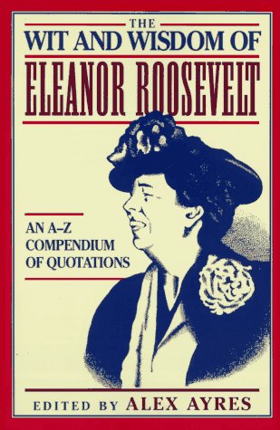 Beispielbild fr The Wit and Wisdom of Eleanor Roosevelt: An A-Z Compendium of Quotations zum Verkauf von Wonder Book