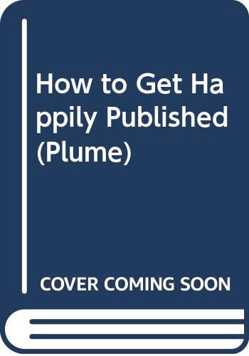 9780452261259: How to Get Happily Published: A Complete and Candid Guide (Plume)