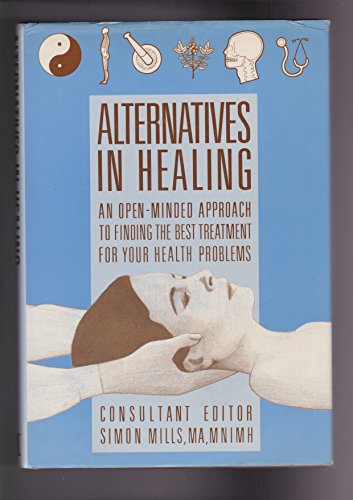 Imagen de archivo de Alternatives in Healing : An Open-Minded Approach to Finding the Best Treatment for Your Health Problems a la venta por Better World Books