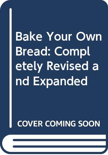 Beispielbild fr Bake Your Own Bread: Completely Revised and Expanded zum Verkauf von Wonder Book