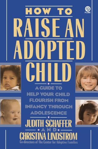 

How to Raise an Adopted Child: A Guide to Help Your Child Flourish from Infancy Through Adolescence