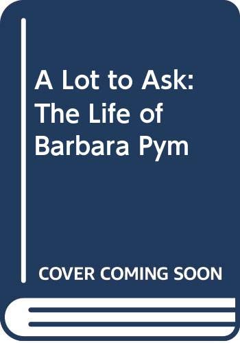 A Lot to Ask: A Life of Barbara Pym - Holt, Hazel