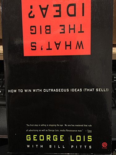 What's the Big Idea?: How to Win with Outrageous Ideas (That Sell!) (9780452269385) by Lois, George; Pitts, Bill