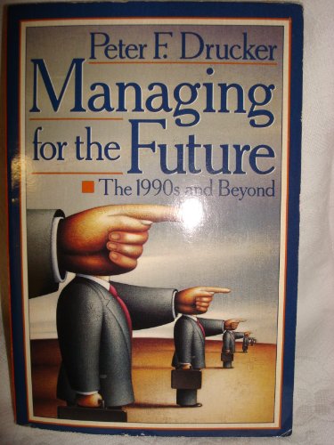 Managing for the Future: The 1990s and Beyond - Drucker, Peter F.