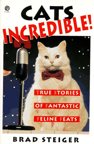 Cats Incredible: True Stories of Fantastic Felines (9780452271593) by Steiger, Brad