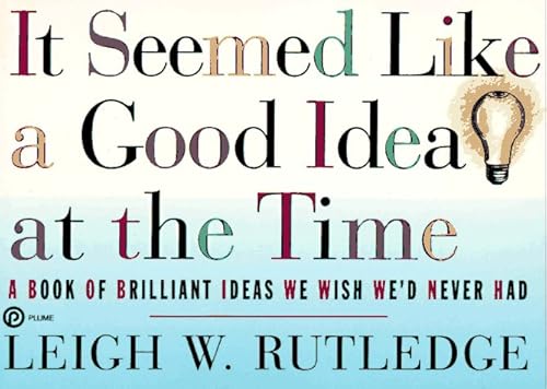 9780452271890: IT Seemed Like a Good Idea at the Time: A Book of Brilliant Ideas We Wish We'd Never Had