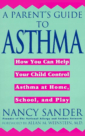 Imagen de archivo de A Parent's Guide to Asthma: How You Can Help Your Child Control Asthma at Home, School and Play a la venta por Montclair Book Center