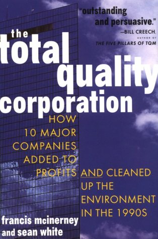 The Total Quality Corporation: How 10 Major Companies Added Profits Cleaned up Environment1990s (9780452273474) by McInerney, Francis; White, Sean