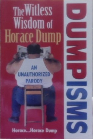 Beispielbild fr Dumpisms: The Witless Wisdom of Horace Dump: An Authorized Parody zum Verkauf von Wonder Book