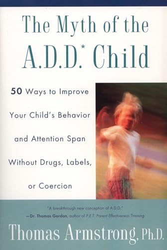Beispielbild fr The Myth of the A.D.D. Child: 50 Ways to Improve Your Child's Behaviour and Attention Span Without Drugs, Labels or Coercion zum Verkauf von WorldofBooks
