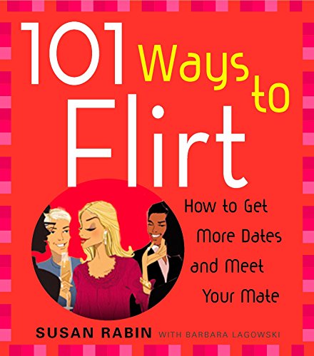 Imagen de archivo de 101 Ways to Flirt: How to Get More Dates and Meet Your Mate a la venta por SecondSale