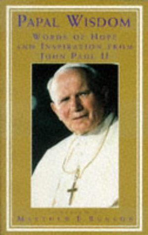 Stock image for Papal Wisdom: Words of Hope and Inspiration from John Paul II John Paul II, Pope and Bunson, Matthew E. for sale by Re-Read Ltd