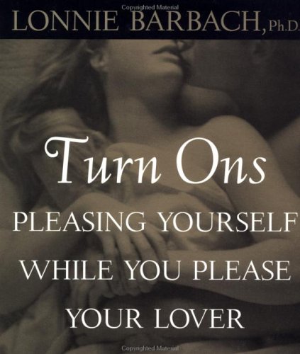 Imagen de archivo de Turn-Ons : Pleasing Yourself While You Please Your Lover a la venta por Better World Books