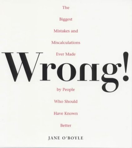 9780452281127: Wrong!: The Biggest Missteps Miscalculations Ever Made People Who Should Have Known Bett