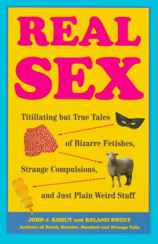 Beispielbild fr Real Sex: Titillating but True Tales of Bizarre Fetishes, Strange Compulsions, and Just Plain Weird Stuff zum Verkauf von SecondSale