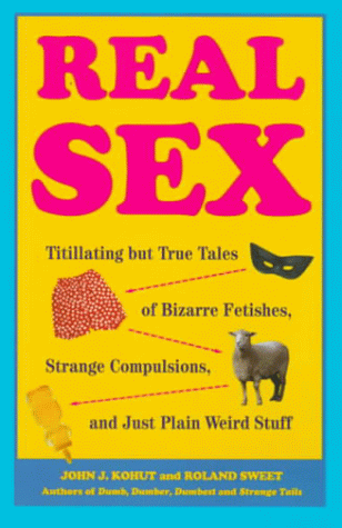 Stock image for Real Sex: Titillating but True Tales of Bizarre Fetishes, Strange Compulsions, and Just Plain Weird Stuff for sale by SecondSale