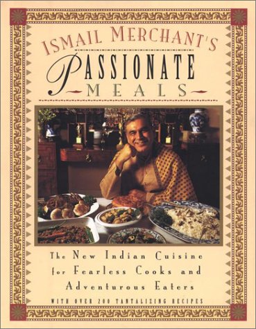 Stock image for Ismail Merchants Passionate Meals: The New Indian Cuisine for Fearless Cooks and Adventurous Eaters for sale by Book Outpost
