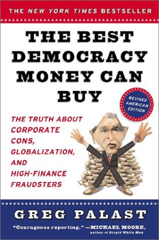 Stock image for The Best Democracy Money Can Buy : An Investigative Reporter Exposes the Truth about Globalization, Corporate Cons, and High Finance Fraudsters for sale by Better World Books: West