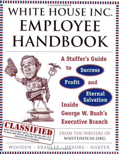 Beispielbild fr The White House Inc. Employee Handbook : A Staffer's Guide to Success, Profit and Eternal Salvation Inside George W. Bush's Executive Branch zum Verkauf von Better World Books