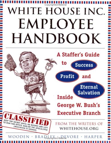 Stock image for The White House Inc. Employee Handbook : A Staffer's Guide to Success, Profit and Eternal Salvation Inside George W. Bush's Executive Branch for sale by Better World Books