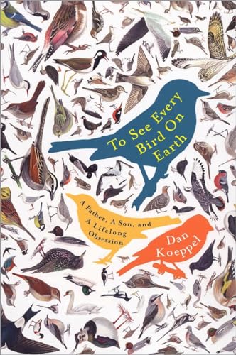 Stock image for To See Every Bird on Earth: A Father, a Son, and a Lifelong Obsession for sale by Jenson Books Inc