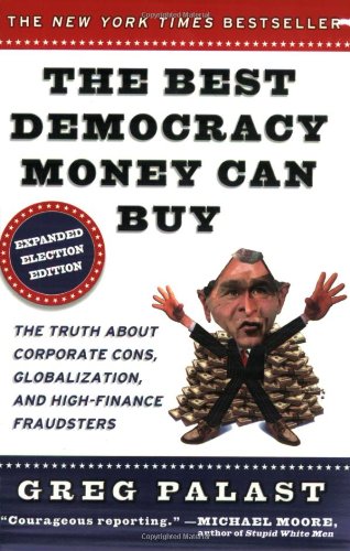 Stock image for The Best Democracy Money Can Buy : An Investigative Reporter Exposes the Truth about Globalization, Corporate Cons, and High-Finance Fraudsters for sale by Better World Books: West