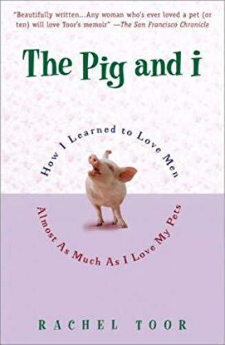 Stock image for The Pig and I: How I Learned to Love Men (Almost) as Much as I Love My Pets for sale by Wonder Book