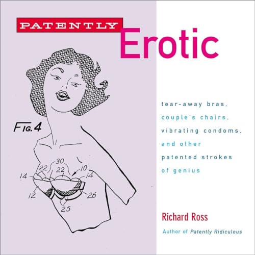 Stock image for Patently Erotic: Tear-Away Bras, Couple's Chairs, Vibrating Condoms, and Other Patented Strokes of Genius for sale by HPB-Movies