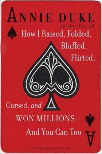 How I Raised, Folded, Bluffed, Flirted, Cursed, and Won Millions--and You Can Too (9780452286481) by Duke, Annie; Diamond, David